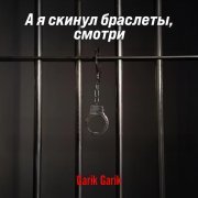 Garik Garik - А я скинул браслеты, смотри