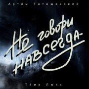 Тема Люкс, Артем Татищевский - Не говори навсегда