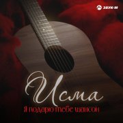 Исма - Я подарю тебе шансон