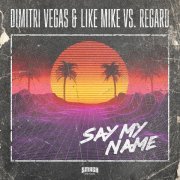Dimitri Vegas, Regard - Say My Name