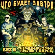 Черный кролик, БеZ Б, Бригадный подряд - Что будет завтра