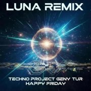 Techno Project, Geny Tur, Happy Friday - Luna (Remix)