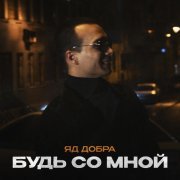 Яд Добра - Будь со мной