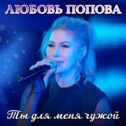 Любовь Попова - Ты для меня чужой